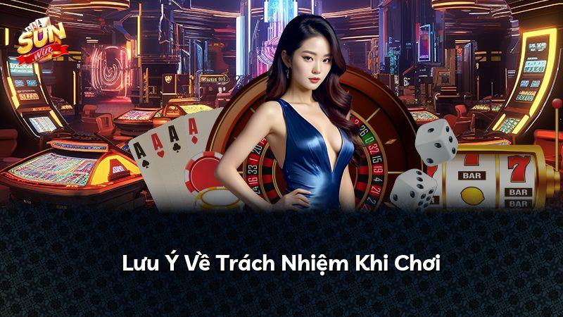 Lưu Ý Về Trách Nhiệm Khi Chơi